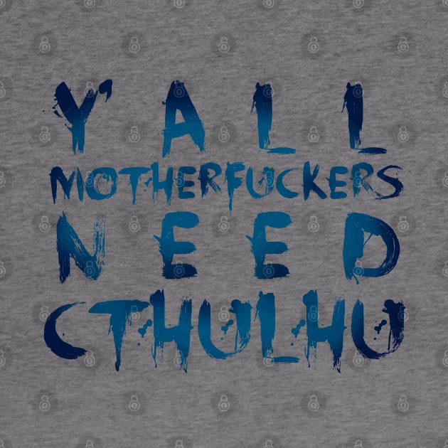 Y'all motherfuckers need Cthulhu! by FandomizedRose